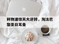 今年会体育官方-利物浦惊天大逆转，淘汰巴黎圣日耳曼