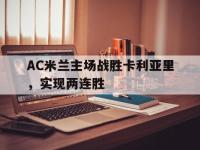 今年会体育官方-AC米兰主场战胜卡利亚里，实现两连胜